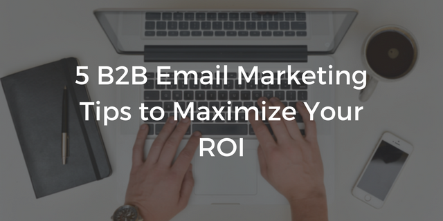Increase sales with these 5 B2B email marketing musts.