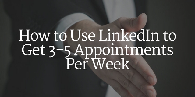 How to Use LinkedIn to Get 3-5 Appointments Per Week